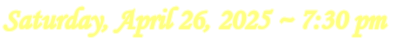 Saturday April 6, 2018 ~ 7:30 pm